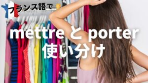 Vol.70「“着る”を意味する動詞 mettre と porter の使い分け」楽しく学ぶフランス語　