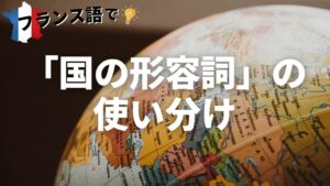Vol.176　「国の形容詞」の使い分け　楽しく学ぶフランス語　